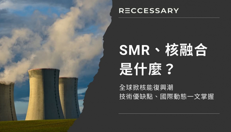 SMR、核融合是什麼？全球掀核能復興潮，技術優缺點、國際動態一文掌握